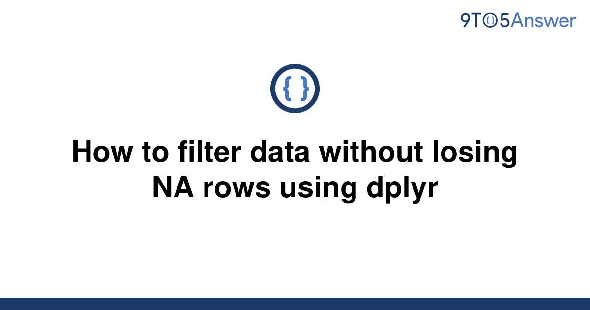 solved-how-to-filter-data-without-losing-na-rows-using-9to5answer