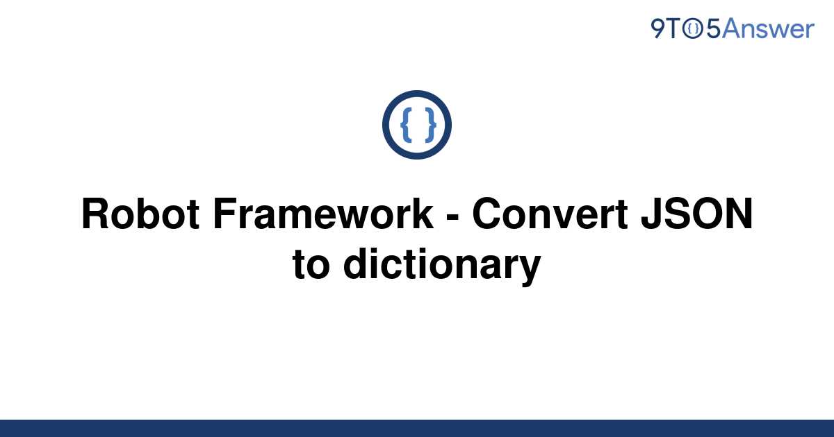 solved-robot-framework-convert-json-to-dictionary-9to5answer