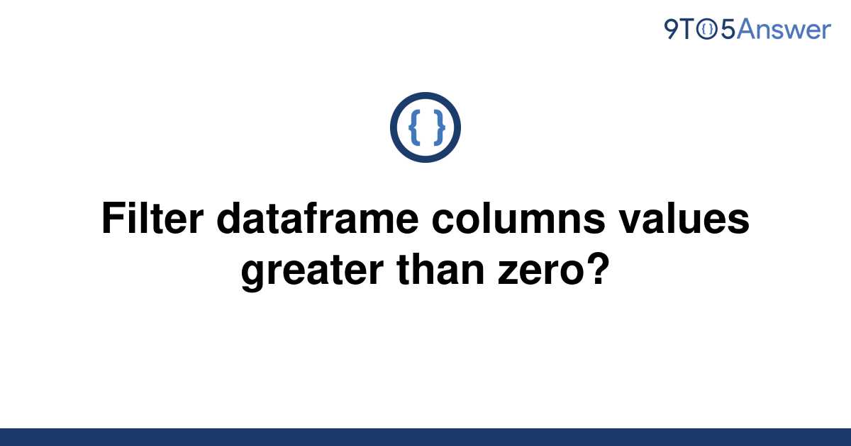 solved-filter-dataframe-columns-values-greater-than-9to5answer