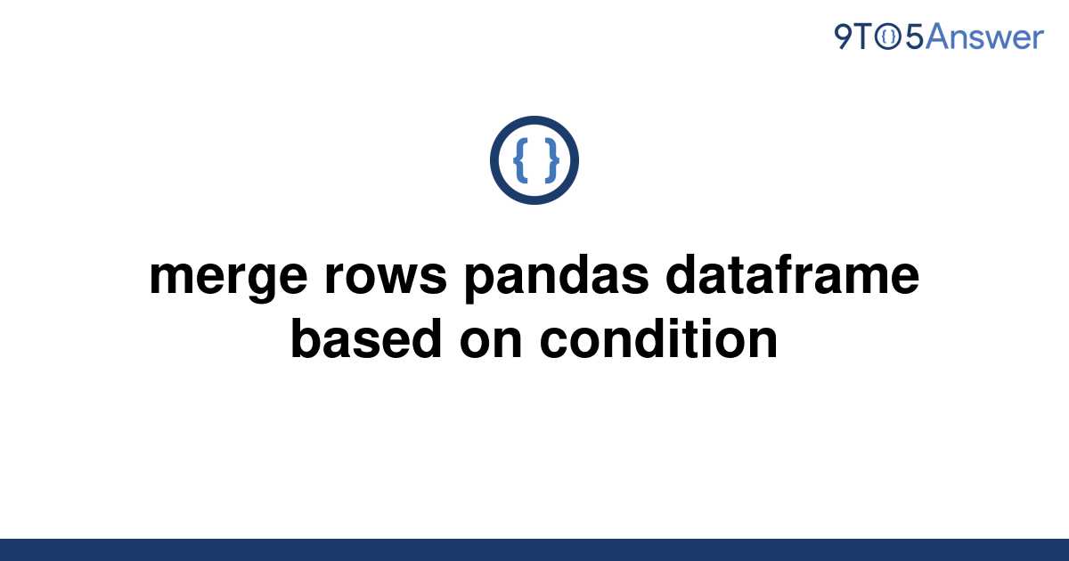 solved-merge-rows-pandas-dataframe-based-on-condition-9to5answer