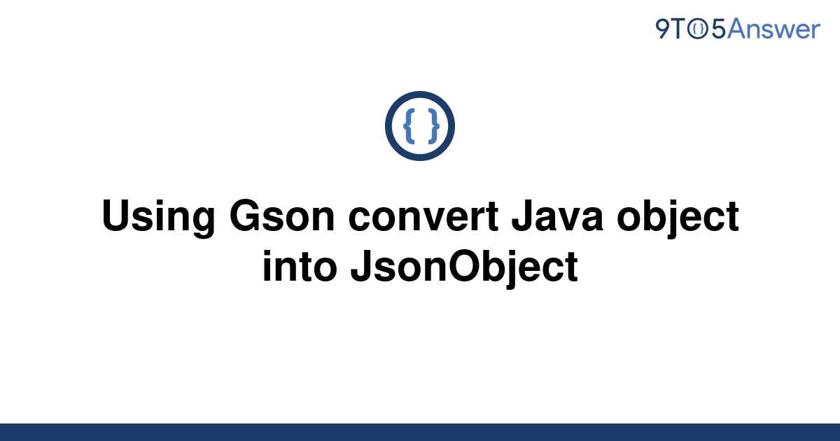 solved-using-gson-convert-java-object-into-jsonobject-9to5answer