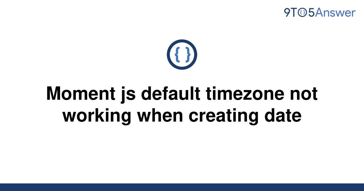 solved-moment-js-default-timezone-not-working-when-9to5answer