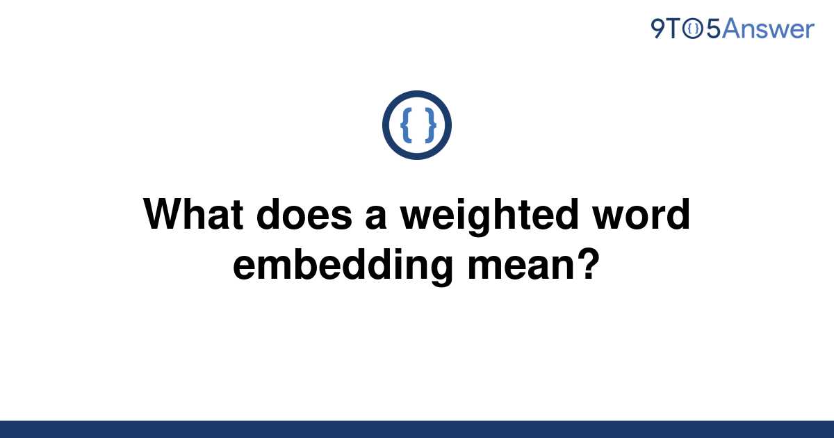 solved-what-does-a-weighted-word-embedding-mean-9to5answer