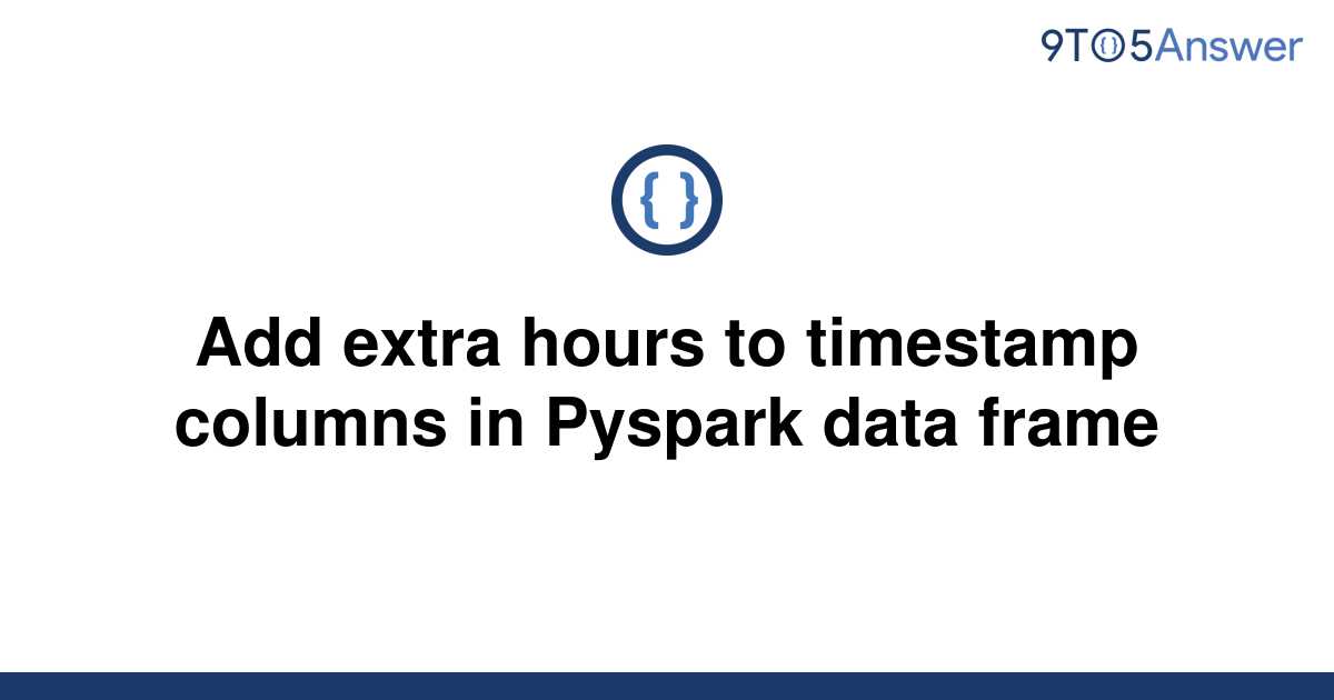 solved-add-extra-hours-to-timestamp-columns-in-pyspark-9to5answer