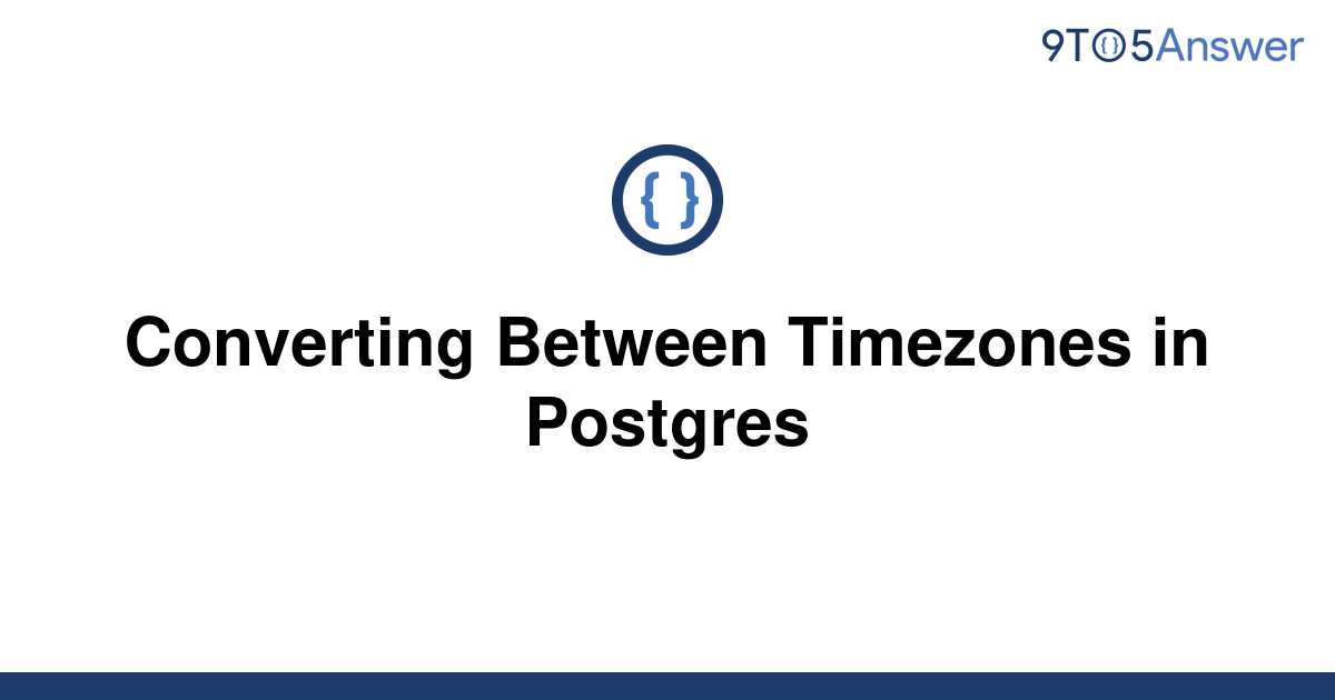 solved-converting-between-timezones-in-postgres-9to5answer