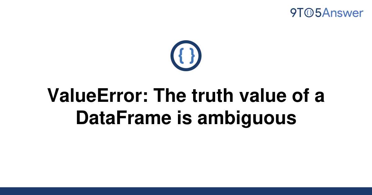 solved-valueerror-the-truth-value-of-a-dataframe-is-9to5answer