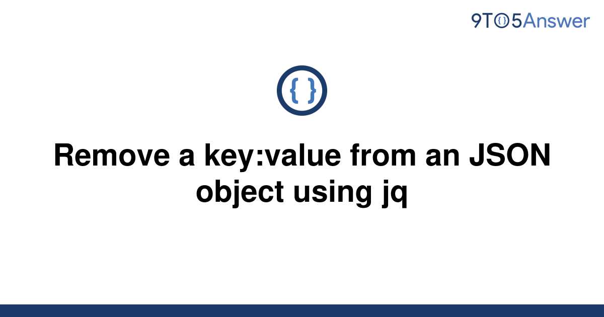 solved-remove-a-key-value-from-an-json-object-using-jq-9to5answer