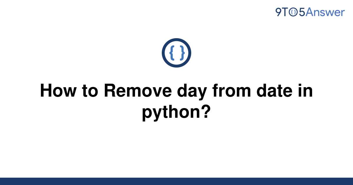 solved-how-to-remove-day-from-date-in-python-9to5answer