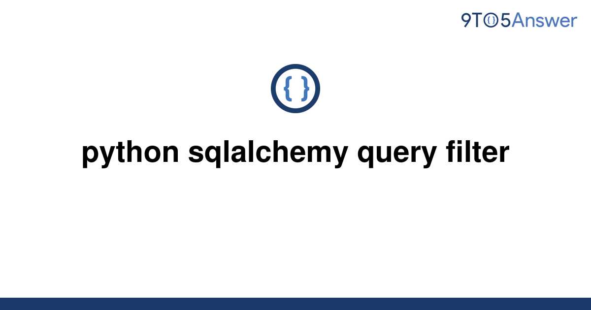 solved-python-sqlalchemy-query-filter-9to5answer