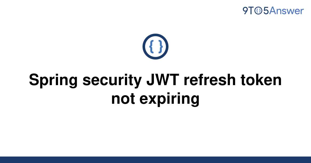 solved-spring-security-jwt-refresh-token-not-expiring-9to5answer