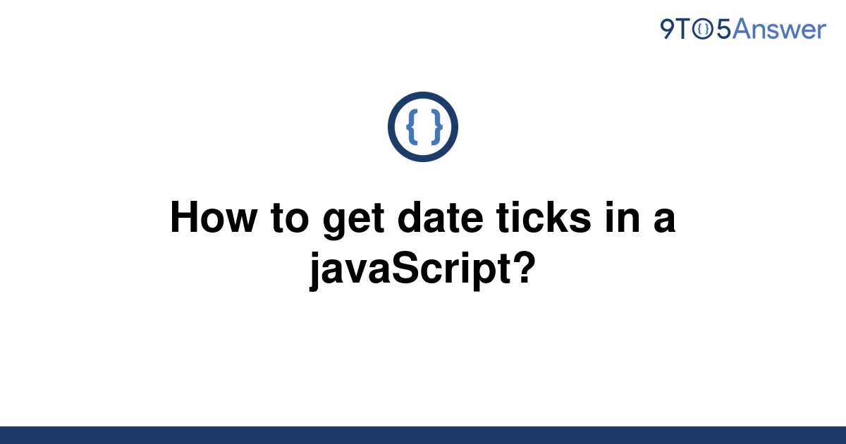 solved-how-to-get-date-ticks-in-a-javascript-9to5answer