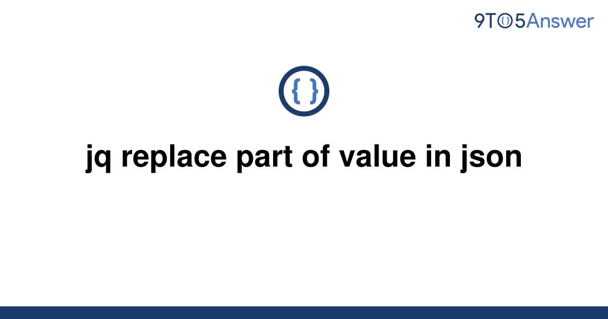 solved-jq-replace-part-of-value-in-json-9to5answer