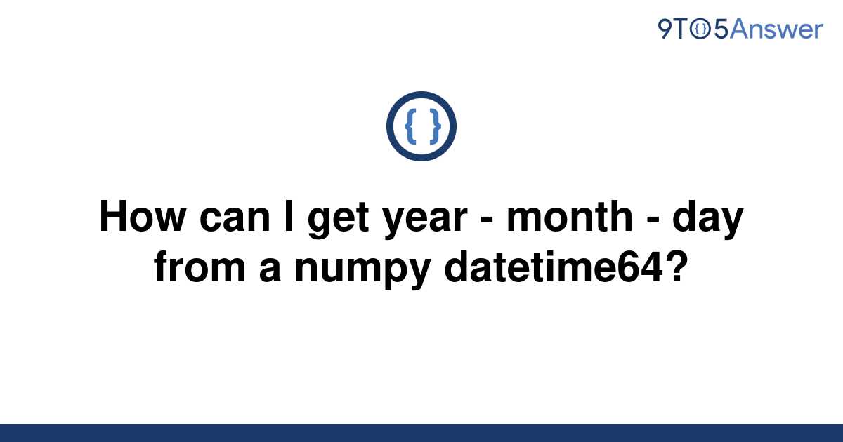 solved-how-can-i-get-year-month-day-from-a-numpy-9to5answer