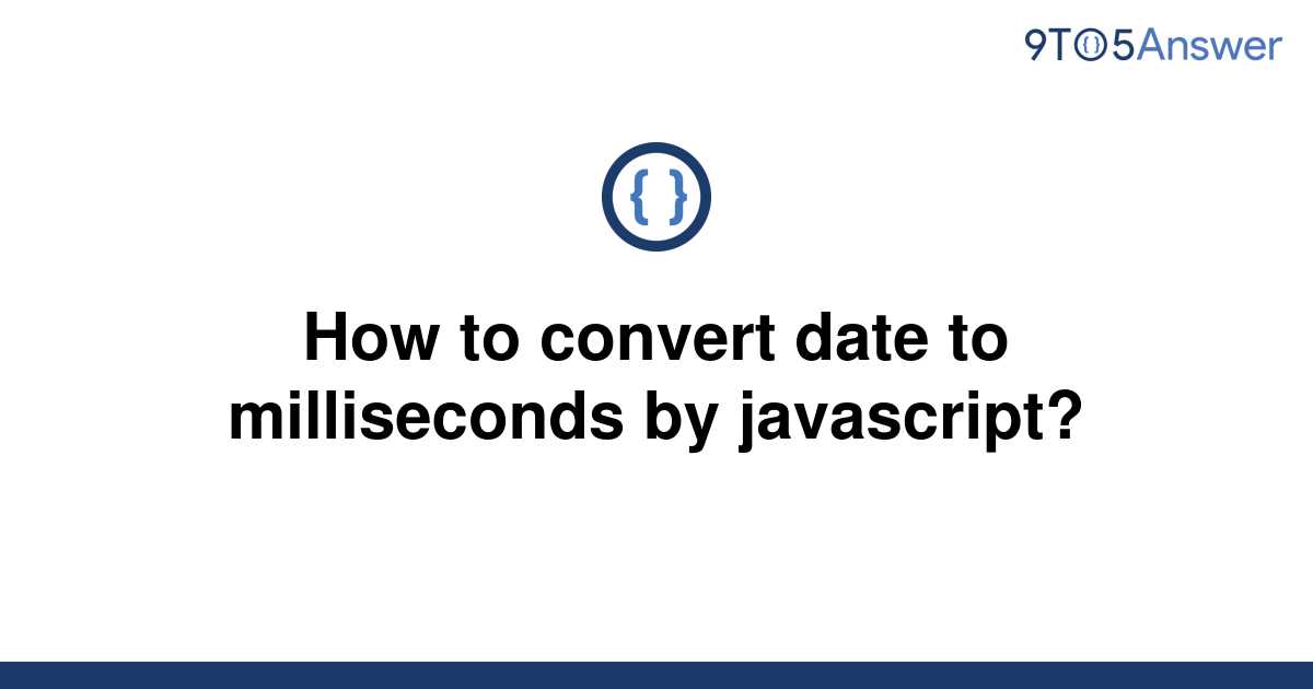 solved-how-to-convert-date-to-milliseconds-by-9to5answer