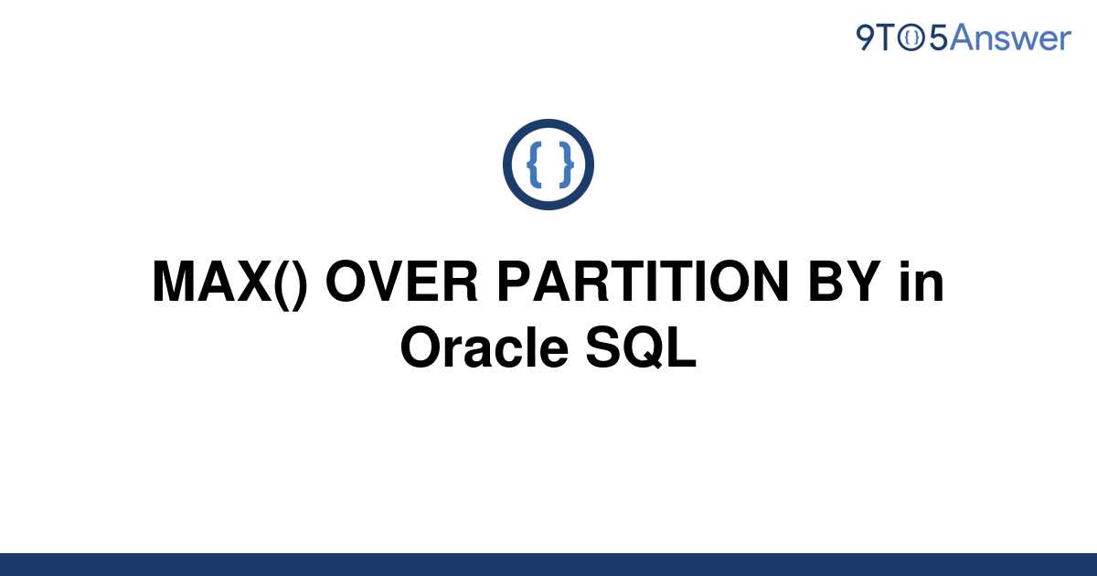 solved-max-over-partition-by-in-oracle-sql-9to5answer