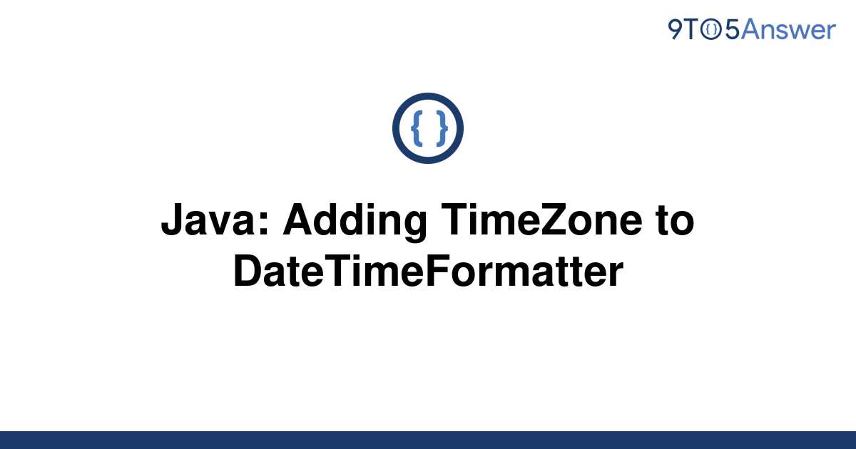 [Solved] Java Adding TimeZone to DateTimeFormatter 9to5Answer