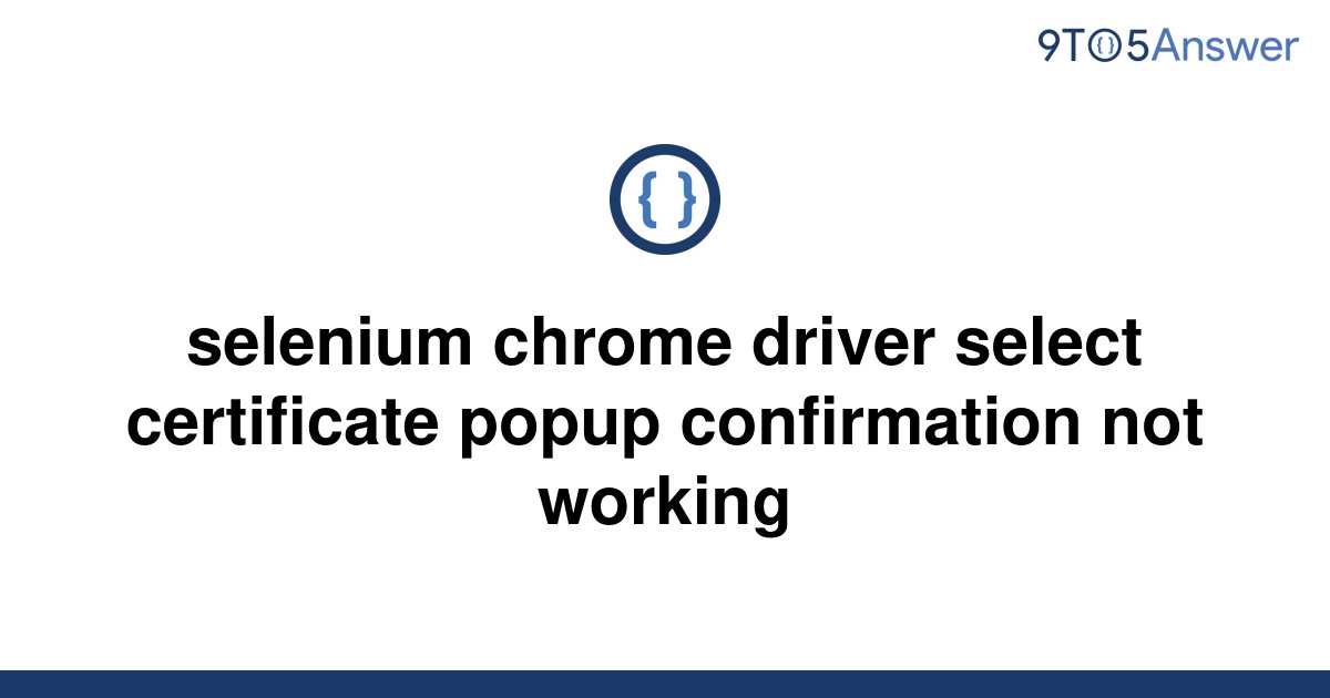 solved-selenium-chrome-driver-select-certificate-popup-9to5answer