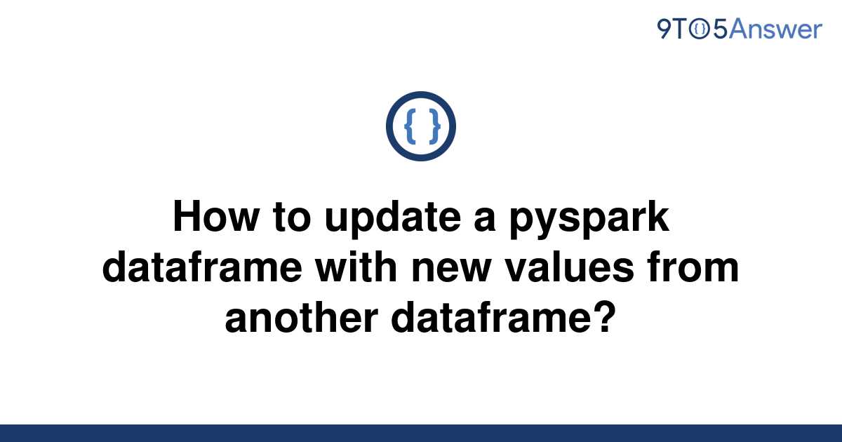 solved-how-to-update-a-pyspark-dataframe-with-new-9to5answer