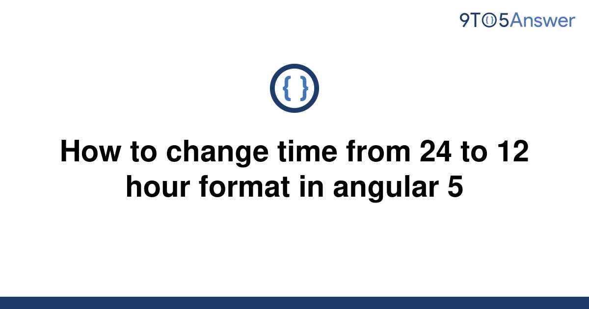 solved-how-to-change-time-from-24-to-12-hour-format-in-9to5answer