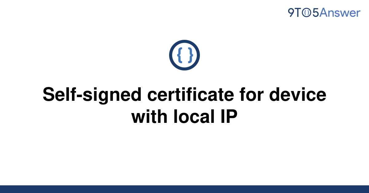 solved-self-signed-certificate-for-device-with-local-ip-9to5answer