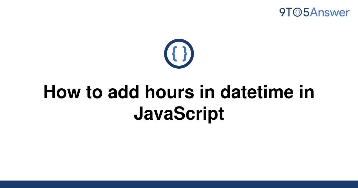 solved-how-to-add-hours-in-datetime-in-javascript-9to5answer