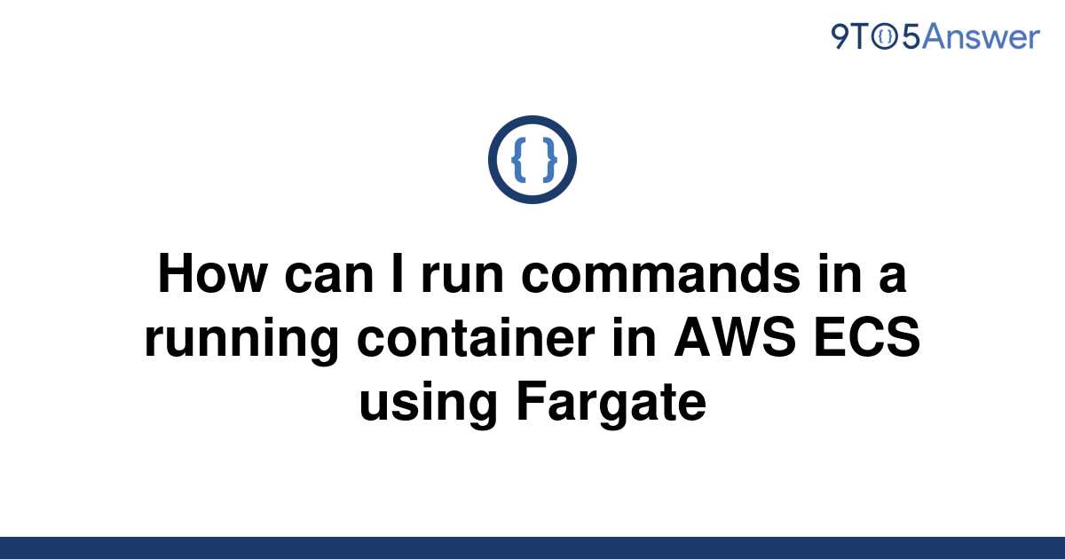 solved-how-can-i-run-commands-in-a-running-container-in-9to5answer