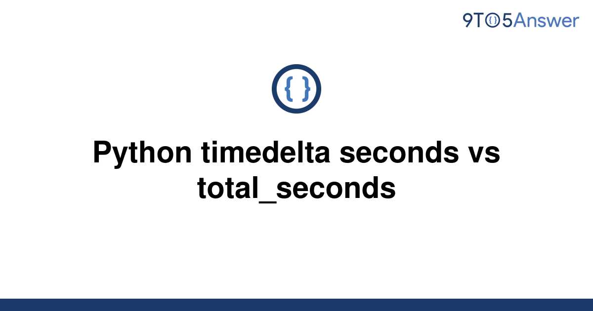 solved-python-timedelta-seconds-vs-total-seconds-9to5answer