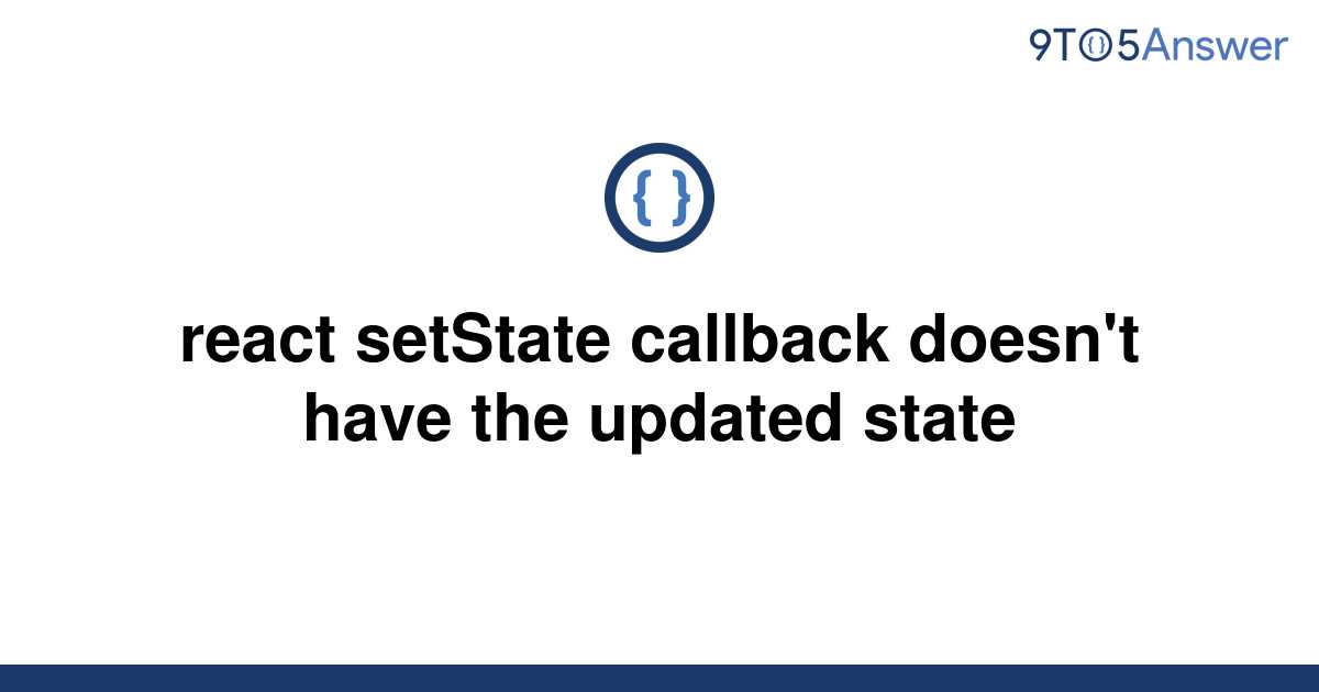 solved-react-setstate-callback-doesn-t-have-the-updated-9to5answer