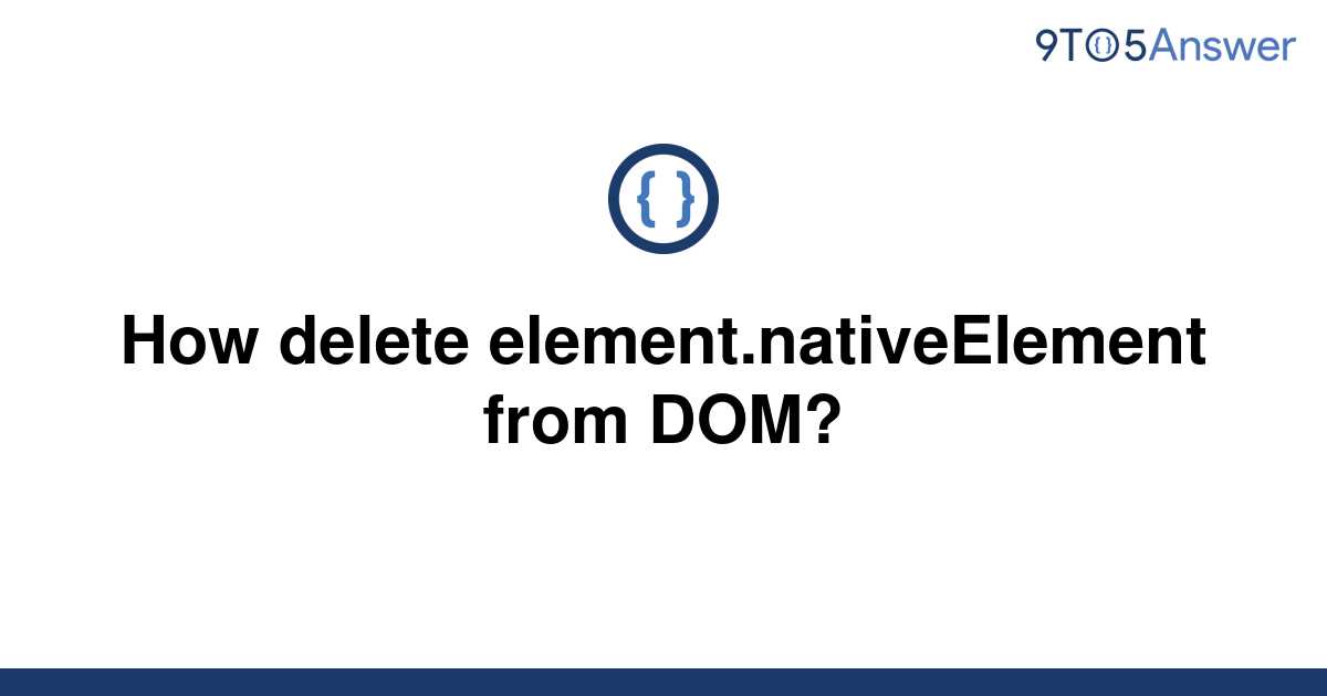 solved-how-delete-element-nativeelement-from-dom-9to5answer