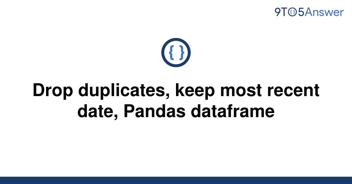 solved-drop-duplicates-keep-most-recent-date-pandas-9to5answer