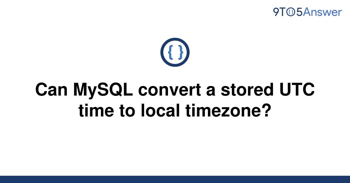 solved-can-mysql-convert-a-stored-utc-time-to-local-9to5answer