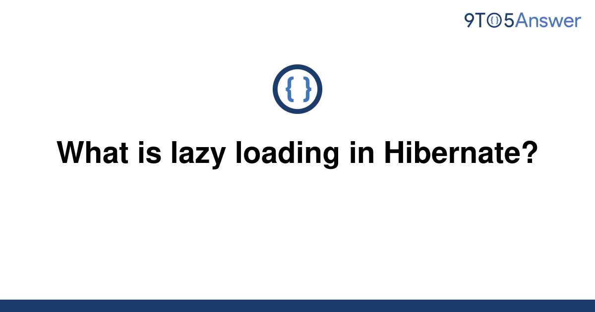 solved-what-is-lazy-loading-in-hibernate-9to5answer