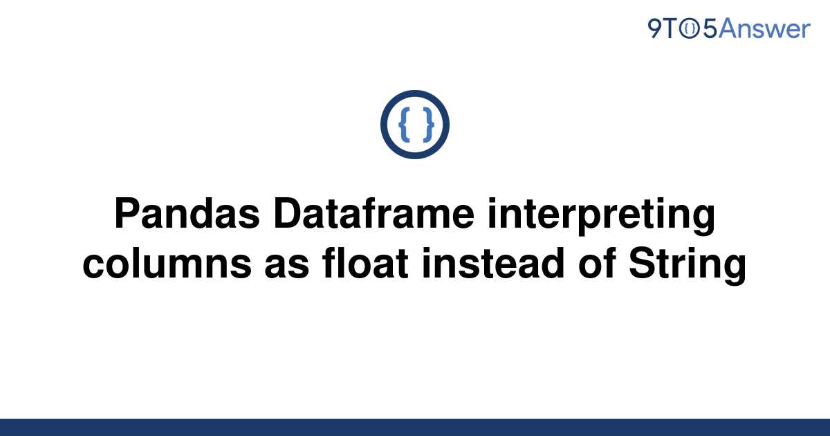 solved-pandas-dataframe-interpreting-columns-as-float-9to5answer