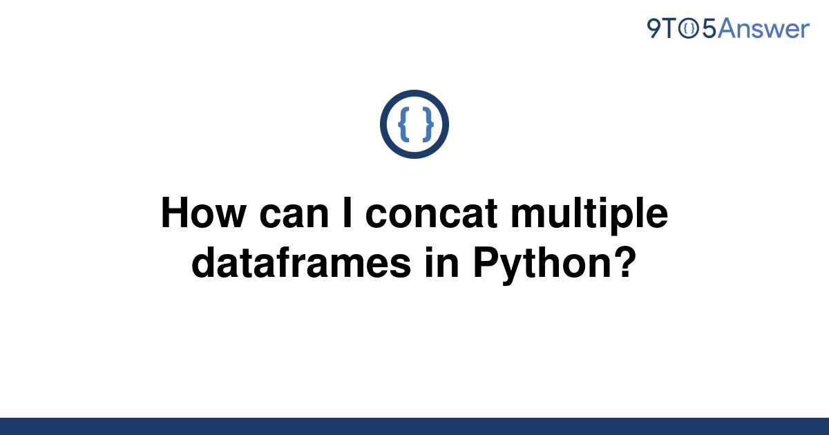 solved-how-can-i-concat-multiple-dataframes-in-python-9to5answer