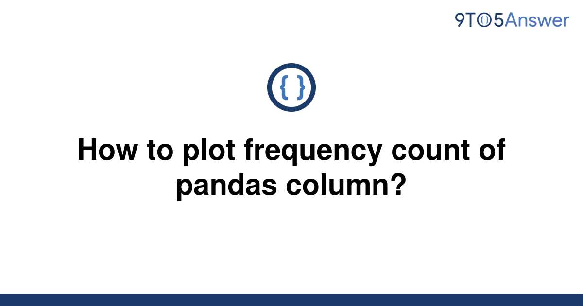 solved-how-to-plot-frequency-count-of-pandas-column-9to5answer