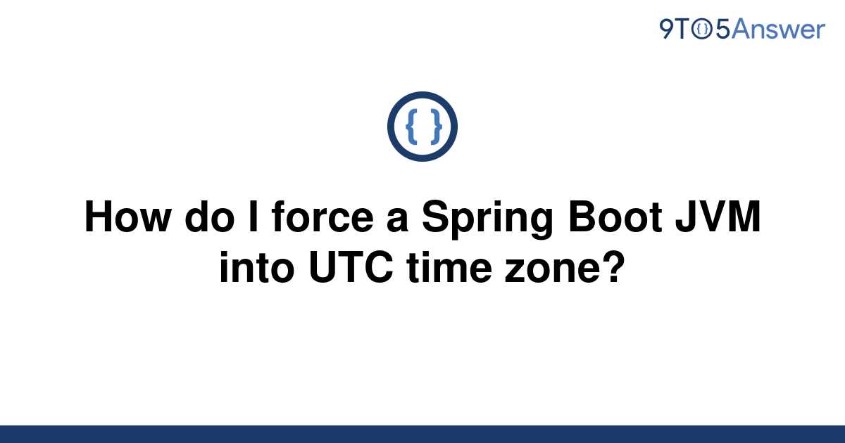 solved-how-do-i-force-a-spring-boot-jvm-into-utc-time-9to5answer