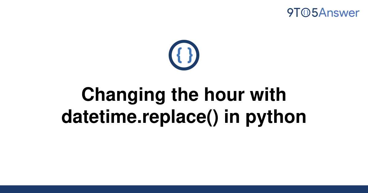 solved-changing-the-hour-with-datetime-replace-in-9to5answer