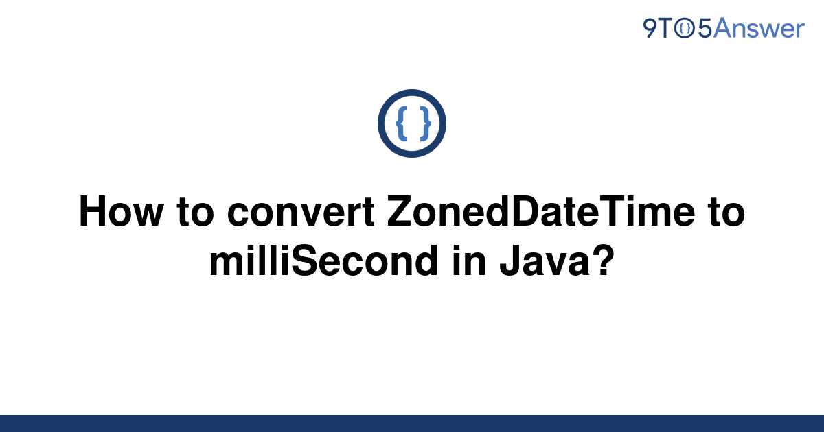 solved-how-to-convert-zoneddatetime-to-millisecond-in-9to5answer