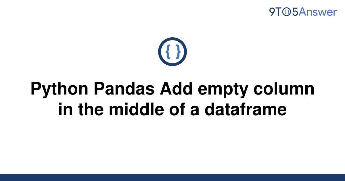 solved-python-pandas-add-empty-column-in-the-middle-of-9to5answer