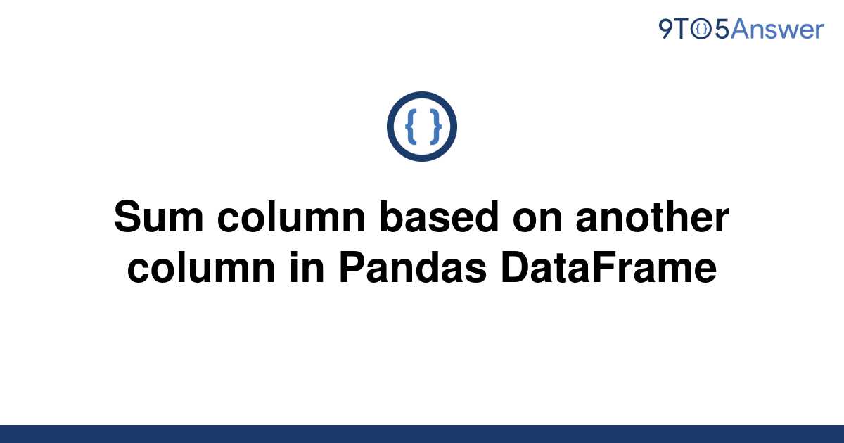 solved-sum-column-based-on-another-column-in-pandas-9to5answer