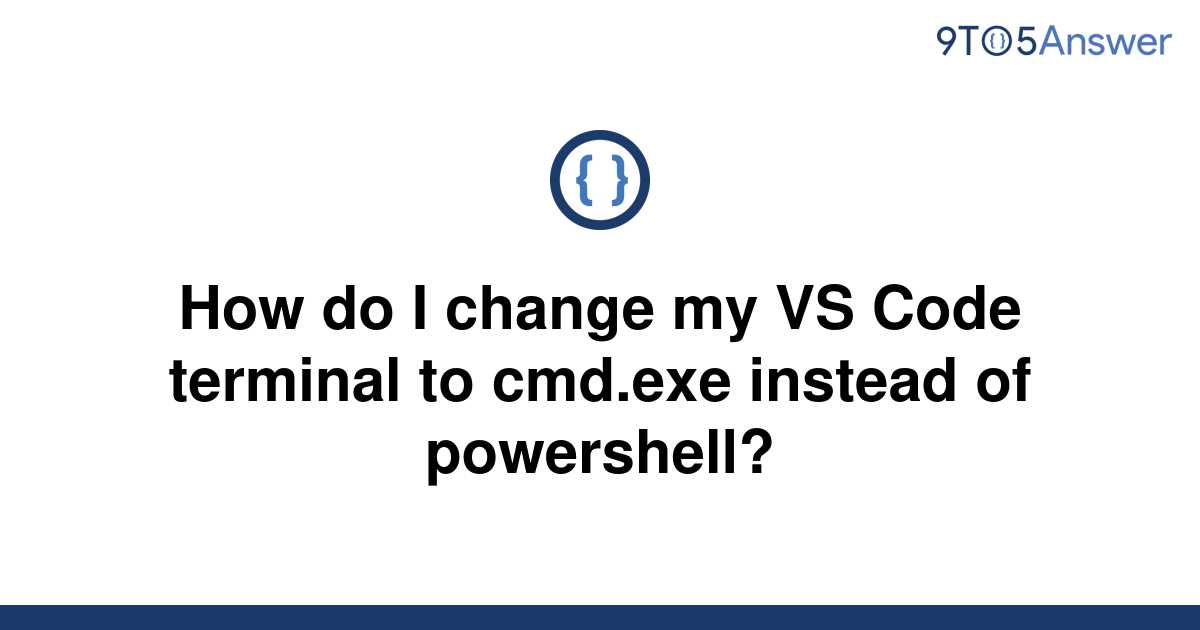 how-do-i-change-my-vs-code-terminal-to-cmd-exe-instead-of-powershell