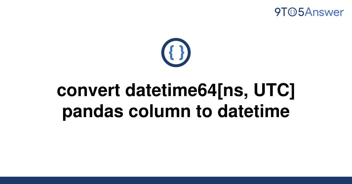 solved-convert-datetime64-ns-utc-pandas-column-to-9to5answer