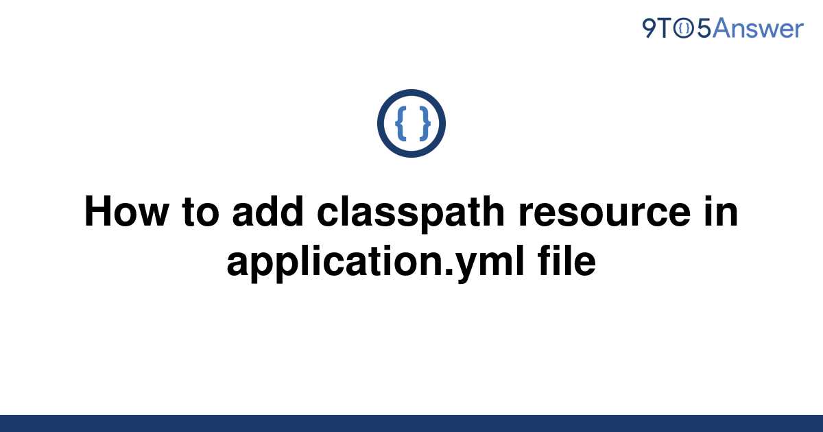 [Solved] How to add classpath resource in application.yml 9to5Answer