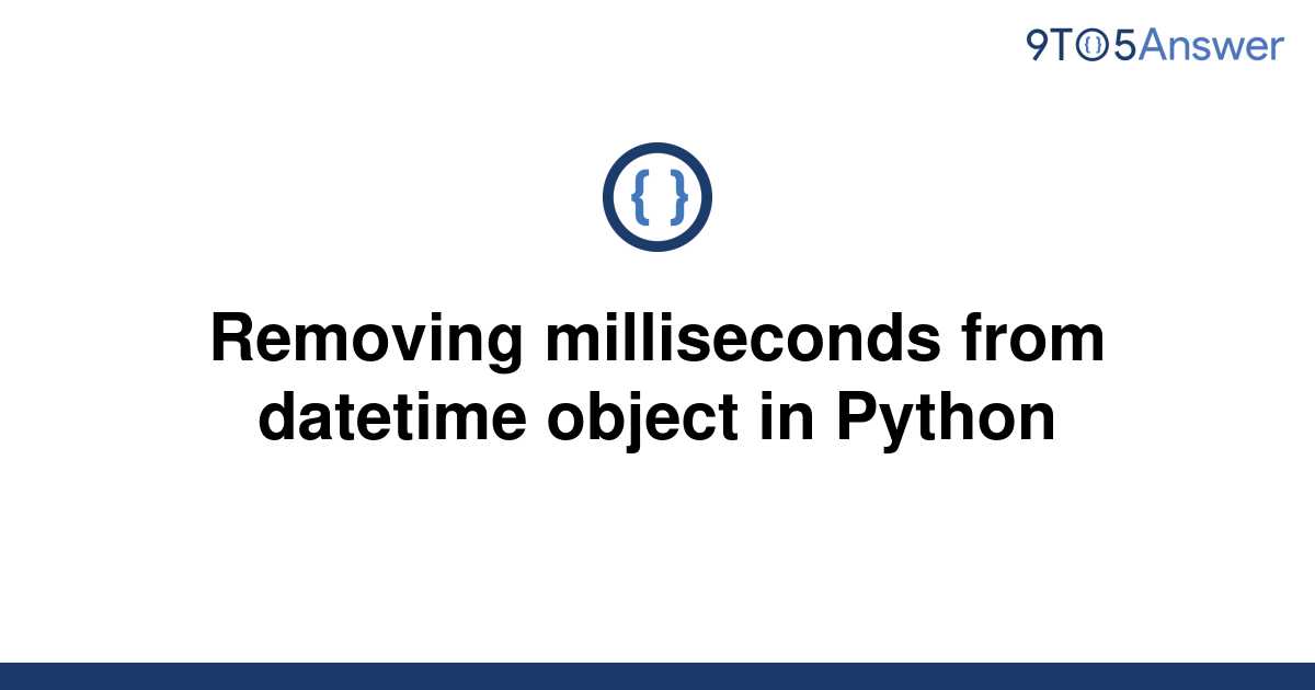 solved-removing-milliseconds-from-datetime-object-in-9to5answer