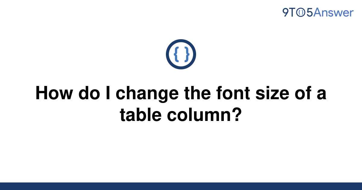 solved-how-do-i-change-the-font-size-of-a-table-column-9to5answer