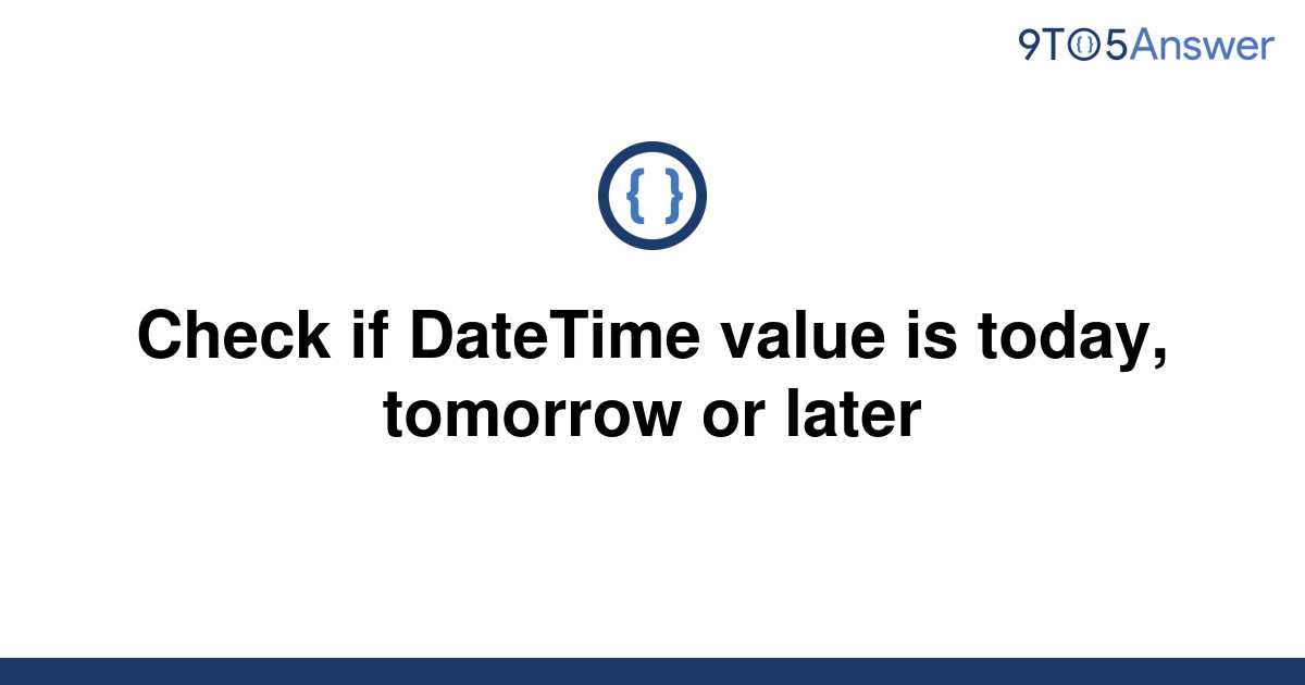 solved-check-if-datetime-value-is-today-tomorrow-or-9to5answer