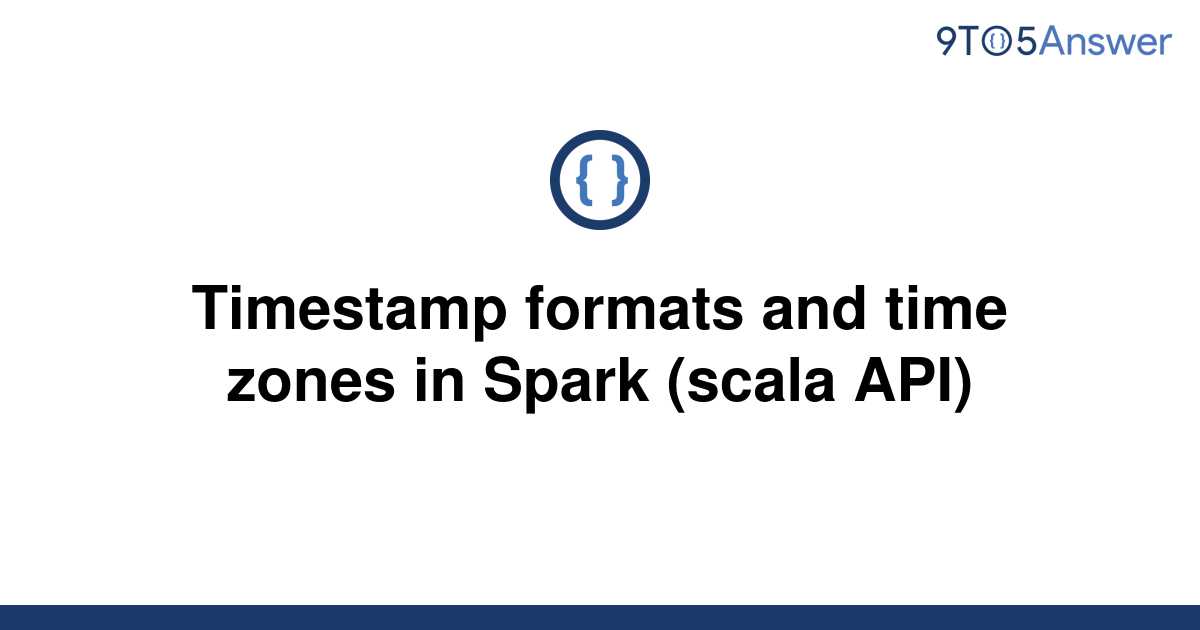 solved-timestamp-formats-and-time-zones-in-spark-scala-9to5answer