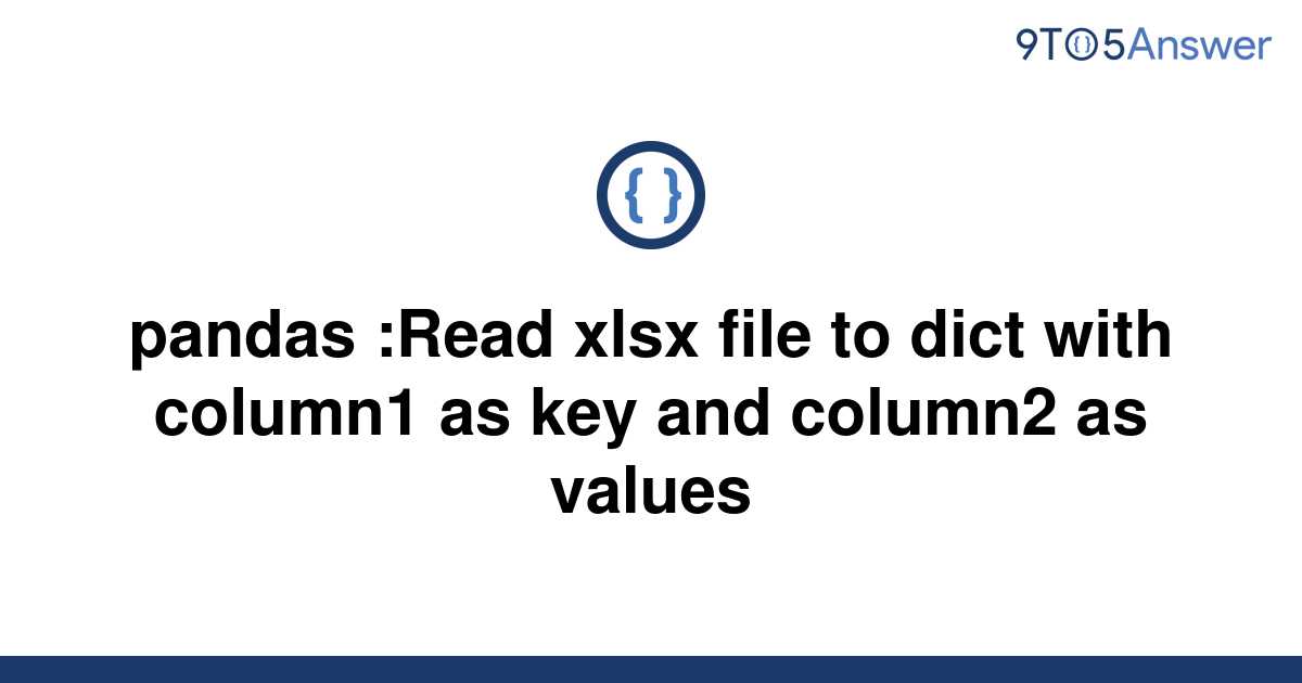 solved-pandas-read-xlsx-file-to-dict-with-column1-as-9to5answer