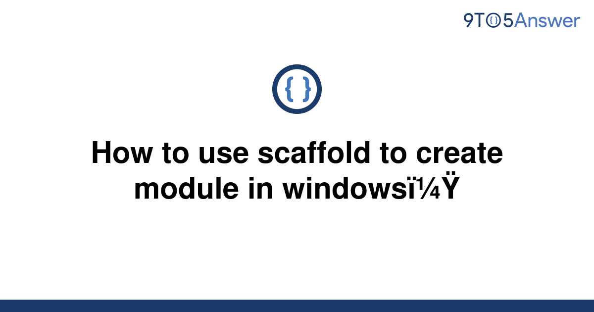 solved-how-to-use-scaffold-to-create-module-in-windows-9to5answer