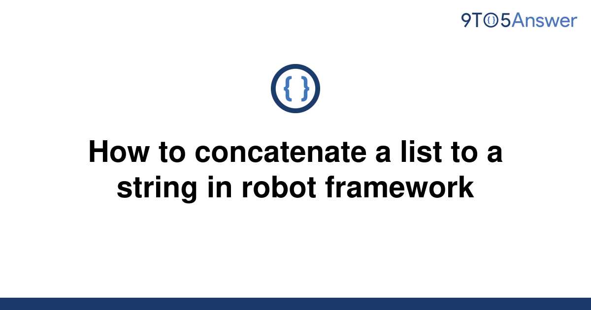 solved-how-to-concatenate-a-list-to-a-string-in-robot-9to5answer